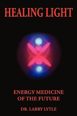 Healing Light: Energy Medicine of the Future by Lytle, Larry