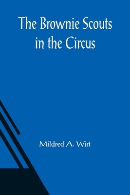 The Brownie Scouts in the Circus by A. Wirt, Mildred
