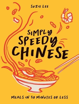 Simply Speedy Chinese: Meals in 30 Minutes or Less by Lee, Suzie