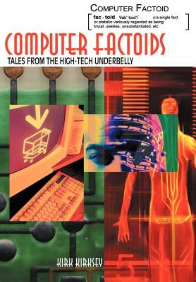 Computer Factoids: Tales from the High-Tech Underbelly by Kirksey, Kirk