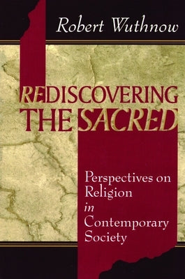 Rediscovering the Sacred: Perspectives on Religion in Contemporary Society by Wuthnow, Robert