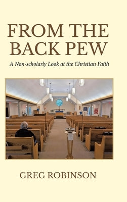From The Back Pew: A Non-scholarly Look at the Christian Faith by Robinson, Greg