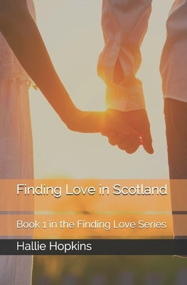 Finding Love in Scotland: Book 1 in the Finding Love Series by Hopkins, Hallie