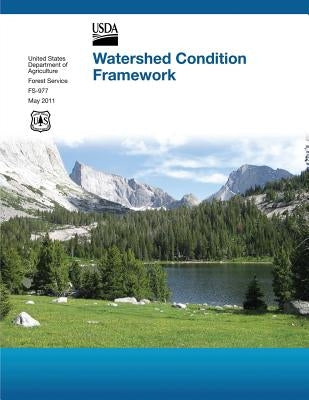 Watershed Condition Framework: A Framework for Assessing and Tracking Changes to Watershed Condition by Forest Service, United States Department