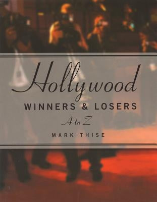 Hollywood Winners and Losers: From A to Z by Thise, Mark M.