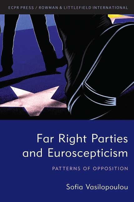 Far Right Parties and Euroscepticism: Patterns of Opposition by Vasilopoulou, Sofia