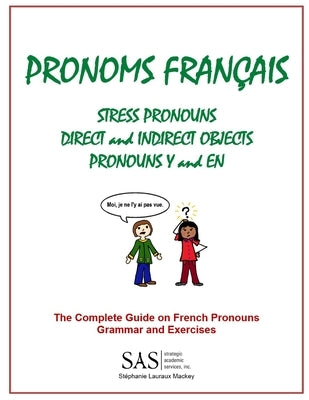 French Pronouns - The Complete Guide: Stress, DIrect, and Indirect Pronouns, Y, and EN by Lauraux Mackey, Stephanie Lisanne