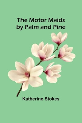 The Motor Maids by Palm and Pine by Stokes, Katherine