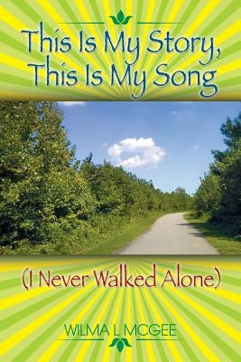 This Is My Story, This Is My Song (I Never Walked Alone) by McGee, Wilma L.