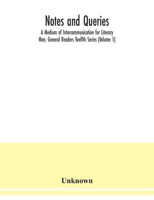 Notes and queries; A Medium of Intercommunication for Literary Men, General Readers Twelfth Series (Volume 1) by Unknown