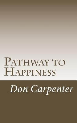 Pathway to Happiness: Pathway to Happiness was revealed 2000 years ago by Carpenter, Don