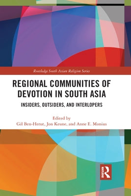 Regional Communities of Devotion in South Asia: Insiders, Outsiders, and Interlopers by Ben-Herut, Gil
