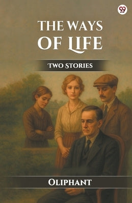 The Ways Of Life Two Stories by Oliphant, Oliphant
