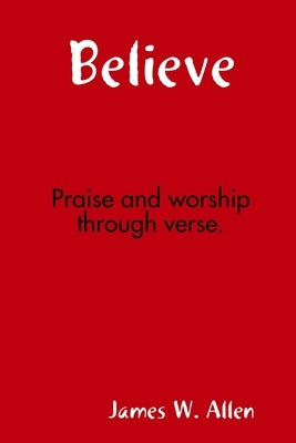 Believe by Allen, James W.