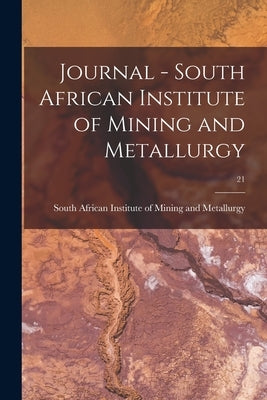 Journal - South African Institute of Mining and Metallurgy; 21 by South African Institute of Mining and