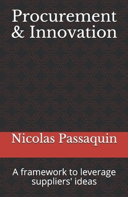 Procurement & Innovation: A framework to leverage suppliers' ideas by Passaquin, Nicolas