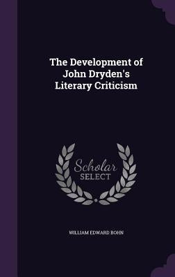 The Development of John Dryden's Literary Criticism by Bohn, William Edward