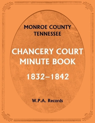 Monroe County, Tennessee, Chancery Court Minute Book, 1832-1842 by Wpa Records