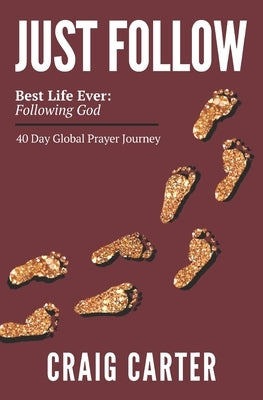 Just Follow: Best Life Ever Following God 40 Day Global Prayer Journey by Carter, Craig