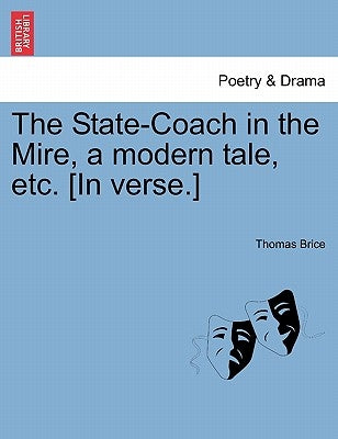 The State-Coach in the Mire, a Modern Tale, Etc. [in Verse.] by Brice, Thomas