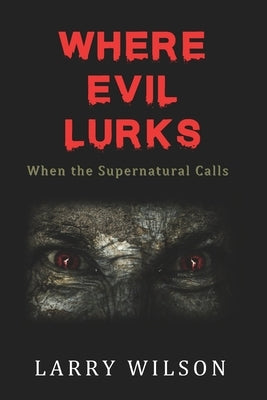 Where Evil Lurks: When the Supernatural Calls by Wilson, Larry D.