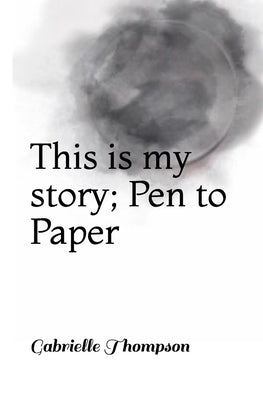 This is my story; Pen to Paper by Thompson, Gabrielle Rose
