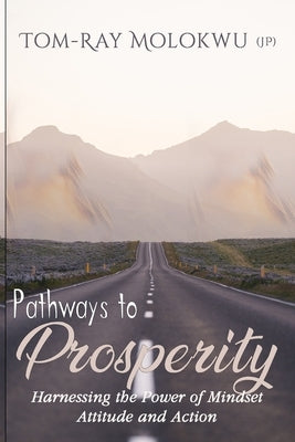 Pathways to Prosperity: Harnessing the Power of Mindset, Attitude and Action by Ughenu, Anthony