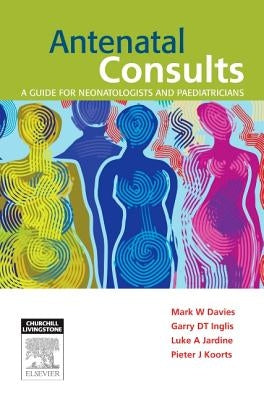 Antenatal Consults: A Guide for Neonatologists and Paediatricians by Davies, Mark