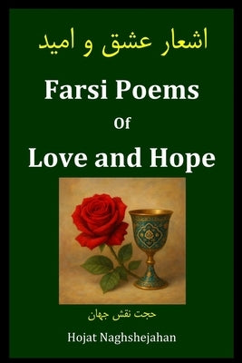 Farsi Poems of Love and Hope: Classic Persian Poetry with Rhyme and Soul: By Hojat Naghshejahan - Native Farsi Speaker and Contemporary Iranian Poet by Naghshejahan, Hojat
