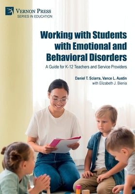 Working with Students with Emotional and Behavioral Disorders: A Guide for K-12 Teachers and Service Providers by Sciarra, Daniel S.