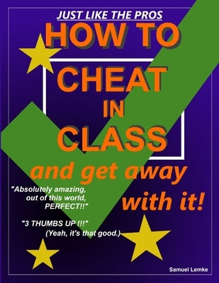 HOW TO CHEAT IN CLASS and get away with it! by Lemke, Samuel
