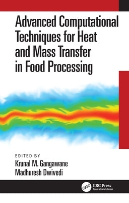 Advanced Computational Techniques for Heat and Mass Transfer in Food Processing: Advanced Computational Techniques for Heat and Mass Transfer in Food by Gangawane, Krunal