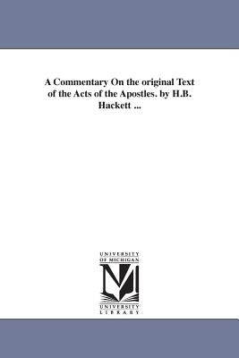 A Commentary On the original Text of the Acts of the Apostles. by H.B. Hackett ... by Hackett, Horatio Balch