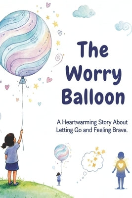 The Worry Balloon -A Heartwarming Story About Letting Go, Finding Courage, and Feeling Brave: A Gentle Emotional Story for Kids That Teaches Confidenc by S, V.