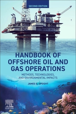 Handbook of Offshore Oil and Gas Operations: Methods, Technologies, and Environmental Impacts by Speight, James G.