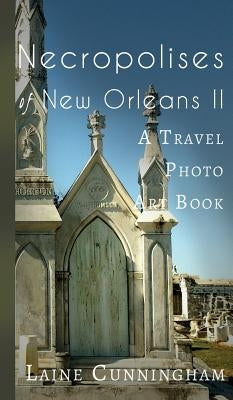 More Necropolises of New Orleans (Book II): Cemetery Cities by Cunningham, Laine