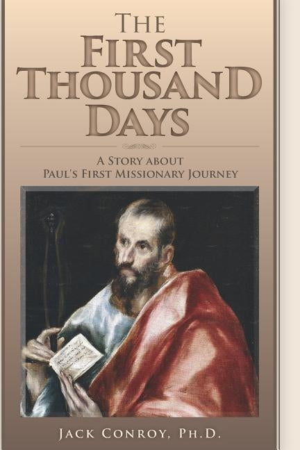 The First Thousand Days: A Story about Paul's First Missionary Journey by Conroy Ph. D., Jack