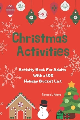 Christmas Activities: Activity Book For Adults With a 100 Holiday Bucket List by Adams, Tamara L.