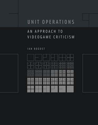 Unit Operations: An Approach to Videogame Criticism by Bogost, Ian