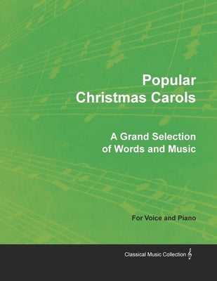 Popular Christmas Carols - A Grand Selection of Words and Music for Voice and Piano by Various