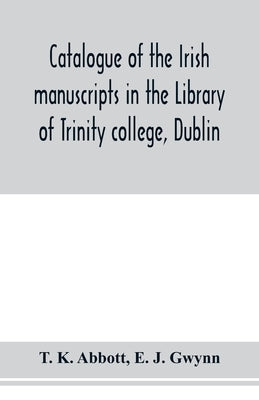 Catalogue of the Irish manuscripts in the Library of Trinity college, Dublin by K. Abbott, T.