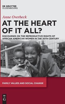 At the Heart of It All?: Discourses on the Reproductive Rights of African American Women in the 20th Century by Overbeck, Anne