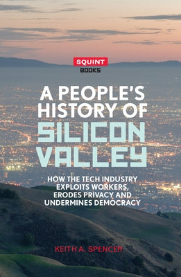 A People's History of Silicon Valley by Spencer, Keith A.