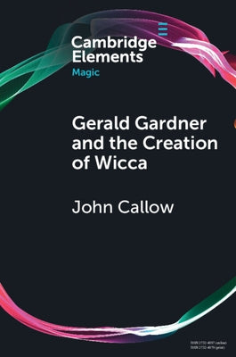 Gerald Gardner and the Creation of Wicca by Callow, John