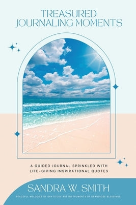 Treasured Journaling Moments A Guided Journal With Life-giving Inspiring Quotes by Smith, Sandra W.