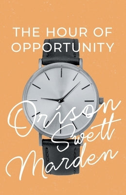 The Hour of Opportunity by Marden, Orison Swett