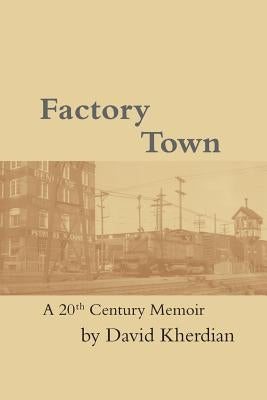 Factory Town: A 20th Century Memoir by Kherdian, David