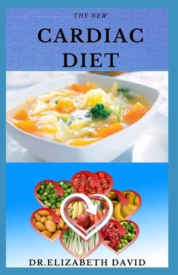 The New Cardiac Diet: Dietary Advice On Managing Heart Health With Delicious Recipes and a Meal Plan by David, Dr Elizabeth