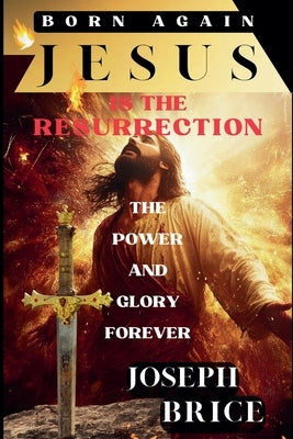 Born Again Jesus Is The Resurrection by Brice, Joseph
