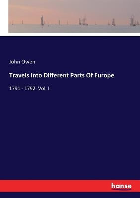 Travels Into Different Parts Of Europe: 1791 - 1792. Vol. I by Owen, John